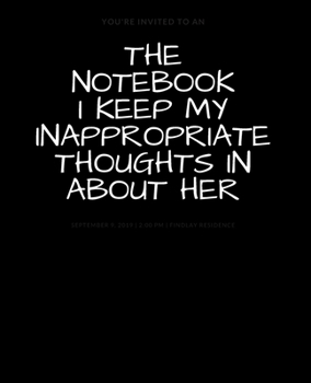 Paperback The Notebook I Keep My Inappropriate Thoughts In About Her: BLANK - JOURNAL - NOTEBOOK - COLLEGE RULE LINED - 7.5" X 9.25" -150 pages: Funny novelty g Book