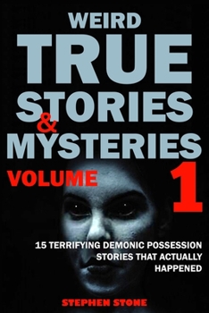 Paperback Weird True Stories and Mysteries Volume 1: 15 Terrifying Demonic Possession Stories That Actually Happened Book