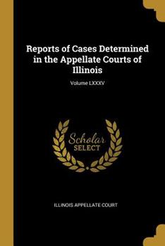 Paperback Reports of Cases Determined in the Appellate Courts of Illinois; Volume LXXXV Book