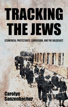 Hardcover Tracking the Jews: Ecumenical Protestants, Conversion, and the Holocaust Book