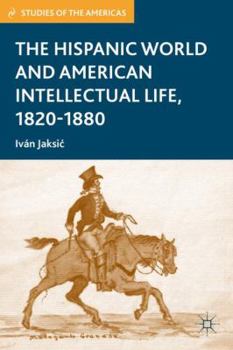 Hardcover The Hispanic World and American Intellectual Life, 1820-1880 Book