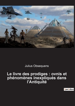 Paperback Le livre des prodiges: ovnis et phénomènes inexpliqués dans l'Antiquité OVNIS, phénomènes inexpliqués et paranormaux de 249 à 12 avant J.-C. [French] Book