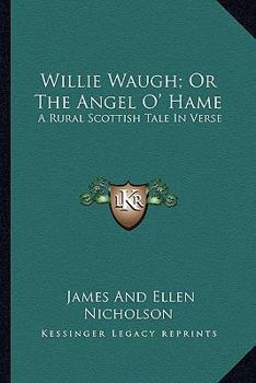 Paperback Willie Waugh; Or The Angel O' Hame: A Rural Scottish Tale In Verse Book