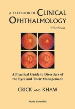 A Textbook of Clinical Ophthalmology: A Practical Guide to Disorders of the Eyes and Their Management (Textbook)