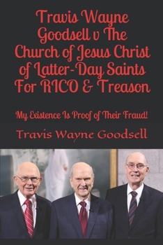 Paperback Travis Wayne Goodsell v The Church of Jesus Christ of Latter-Day Saints For RICO & Treason: My Existence Is Proof of Their Fraud! Book