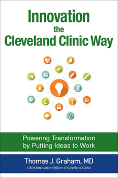 Hardcover Innovation the Cleveland Clinic Way: Powering Transformation by Putting Ideas to Work Book