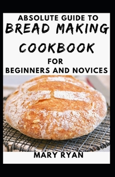 Paperback Absolute Guide To Bread Making Cookbook For Beginners And Novices Book