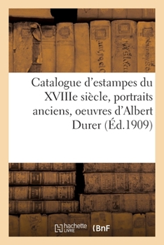 Paperback Catalogue d'Estampes Du Xviiie Siècle, Portraits Anciens, Oeuvres d'Albert Durer [French] Book