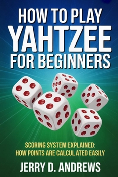 Paperback How to Play Yahtzee for Beginners: Scoring System Explained: How Points Are Calculated Easily Book