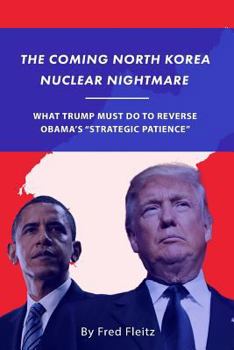 Paperback The Coming North Korea Nuclear Nightmare: What Trump Must Do to Reverse Obama's "Strategic Patience" Book