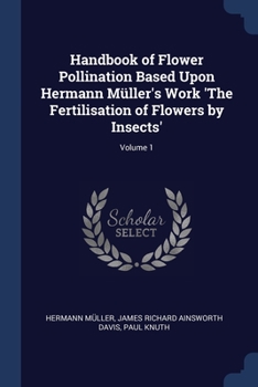 Paperback Handbook of Flower Pollination Based Upon Hermann Müller's Work 'The Fertilisation of Flowers by Insects'; Volume 1 Book