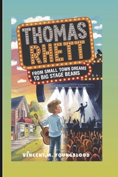 THOMAS RHETT: From Small Town Dreams To Big Stage Beams: Inspiring Musical Biography For Kids