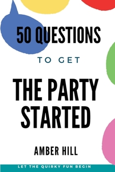 Paperback 50 Questions To Get The Party Started: A Fun Way To Break The Ice At Parties Book