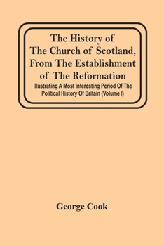 Paperback The History Of The Church Of Scotland, From The Establishment Of The Reformation: Illustrating A Most Interesting Period Of The Political History Of B Book