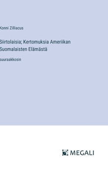 Siirtolaisia; Kertomuksia Ameriikan Suomalaisten Elämästä: suuraakkosin (Finnish Edition)