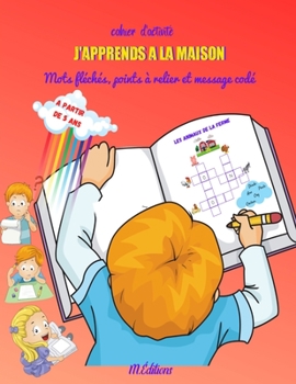 J'apprends à la maison mots fléchés, points à relier et mots codés: carnet d'activités ludiques pour enfants à partir de 5 ans pour occuper vos enfants pendant les vacances