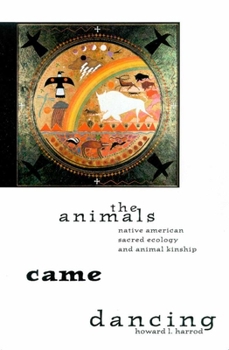 Paperback The Animals Came Dancing: Native American Sacred Ecology and Animal Kinship Book