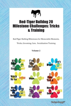 Red-Tiger Bulldog 20 Milestone Challenges: Tricks & Training Red-Tiger Bulldog Milestones for Memorable Moments, Tricks, Grooming, Care, Socialization Training Volume 2