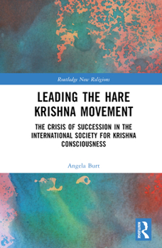 Hardcover Leading the Hare Krishna Movement: The Crisis of Succession in the International Society for Krishna Consciousness Book