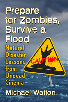 Paperback Prepare for Zombies, Survive a Flood: Natural Disaster Lessons from Undead Cinema Book