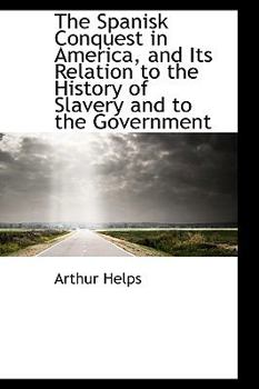 Paperback The Spanisk Conquest in America, and Its Relation to the History of Slavery and to the Government Book