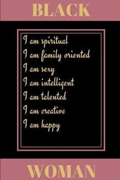 Paperback Black: I Am Spiritual: I Am Family Oriented: I Am Sexy: I Am Intelligent: I Am Creative: I Am Happy: Woman: Blank Journal for Book