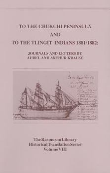 Paperback To the Chukchi Peninsula and to the Tlingit Indians 1881/1882, Rasmuson Vol 3.: Journals and Letters by Aurel and Arthur Krause Book
