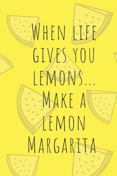 Paperback When Life Gives You Lemons, Make Lemon Margaritas: 200 Pages 6 x 9 Book