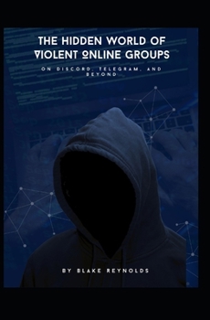 Paperback The Hidden World of Violent Online Groups on Discord, Telegram, and Beyond Book