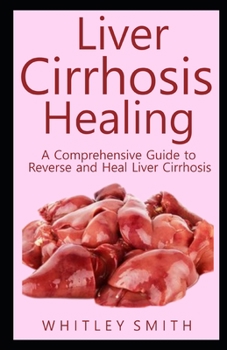 Paperback Liver Cirrhosis Healing: A Comprehensive Guide to Reverse and Heal Liver Cirrhosis Book