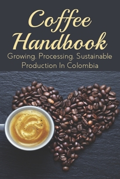 Paperback Coffee Handbook: Growing, Processing, Sustainable Production In Colombia: The Best Colombian Coffee Book