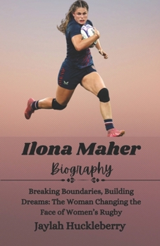 Paperback Ilona Maher Biography: Breaking Boundaries, Building Dreams: The Woman Changing the Face of Women's Rugby Book
