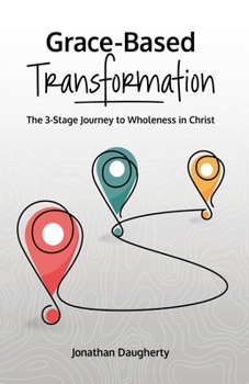 Paperback Grace-Based Transformation: The 3-Stage Journey to Wholeness in Christ Book