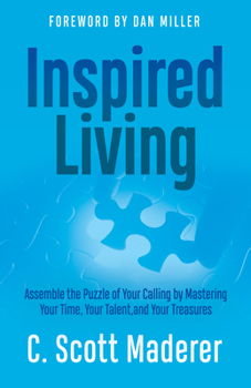 Inspired Living: Assembling the Puzzle of Your Calling by Mastering Your Time, Your Talent, and Your Treasures