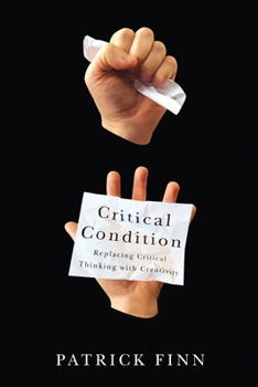 Paperback Critical Condition: Replacing Critical Thinking with Creativity Book