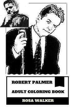 Robert Palmer Adult Coloring Book: MTV and Grammy Award Winner, Soul Legend and Classical Singer-Songwriter Inspired Adult Coloring Book