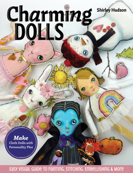 Paperback Charming Dolls: Make Cloth Dolls with Personality Plus; Easy Visual Guide to Painting, Stitching, Embellishing & More Book