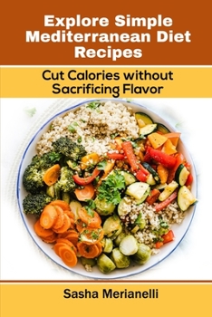 Explore Simple Mediterranean Diet Recipes: Cut Calories without Sacrificing Flavor