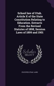 Hardcover School Law of Utah. Article X of the State Constitution Relating to Education. Extracts from the Revised Statutes of 1898, Session Laws of 1899 and 19 Book