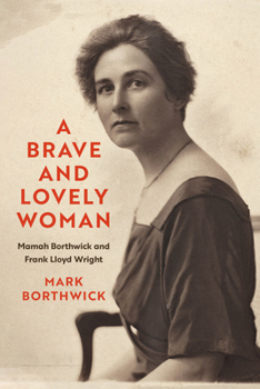Hardcover A Brave and Lovely Woman: Mamah Borthwick and Frank Lloyd Wright Book