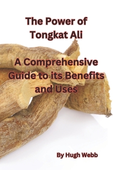 Paperback The Power of Tongkat Ali: A Comprehensive Guide to its Benefits and Uses Book
