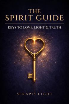 Paperback The Spirit Guide: Keys to Love, Light & Truth Book