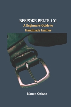 Paperback Bespoke Belts 101: A Beginner's Guide to Handmade Leather Book