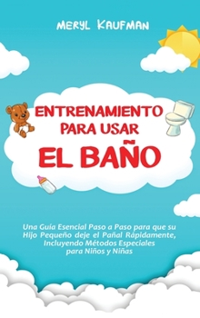 Hardcover Entrenamiento para usar el baño: Una guía esencial paso a paso para que su hijo pequeño deje el pañal rápidamente, incluyendo métodos especiales para [Spanish] Book