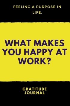 What Makes You Happy at Work : : a Daily Gratitude Journal : 120 Pages to Practice Daily Gratitude and Appreciation (Gift Ideas)