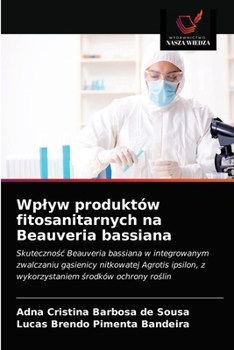 Paperback Wplyw produktów fitosanitarnych na Beauveria bassiana [Polish] Book