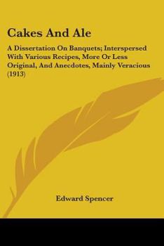 Paperback Cakes And Ale: A Dissertation On Banquets; Interspersed With Various Recipes, More Or Less Original, And Anecdotes, Mainly Veracious Book