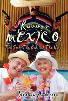 Paperback Retiring In Mexico: The Good, The Bad, and The Ugly Book