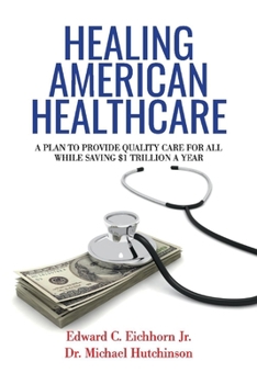 Paperback Healing American Healthcare: A Plan to Provide Quality Care for All, While Saving $1 Trillion a Year Volume 1 Book