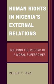 Hardcover Human Rights in Nigeria's External Relations: Building the Record of a Moral Superpower Book